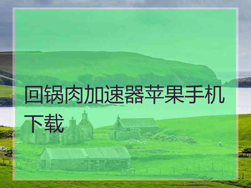 回锅肉加速器苹果手机下载