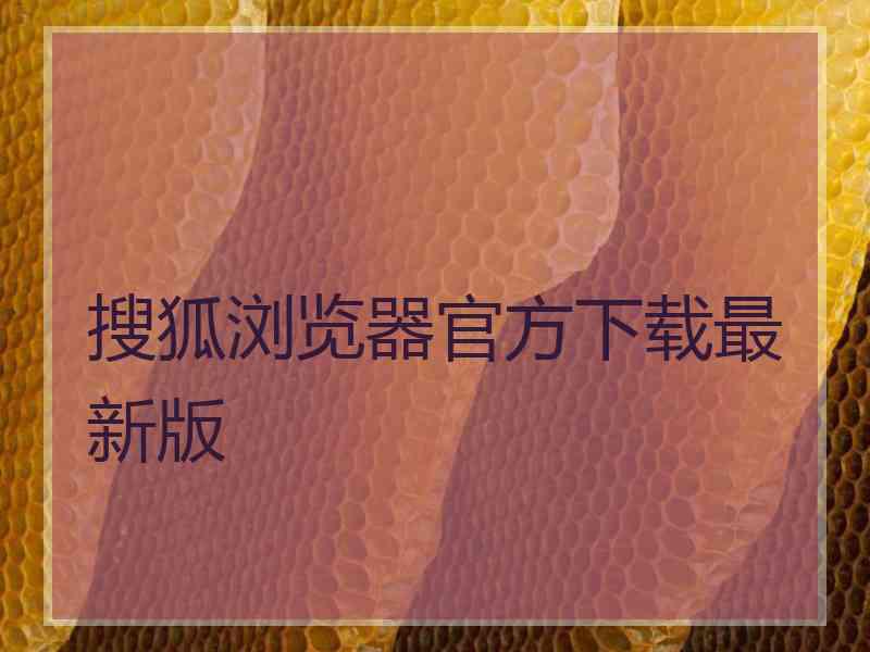 搜狐浏览器官方下载最新版