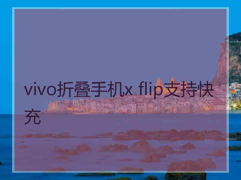 vivo折叠手机x flip支持快充