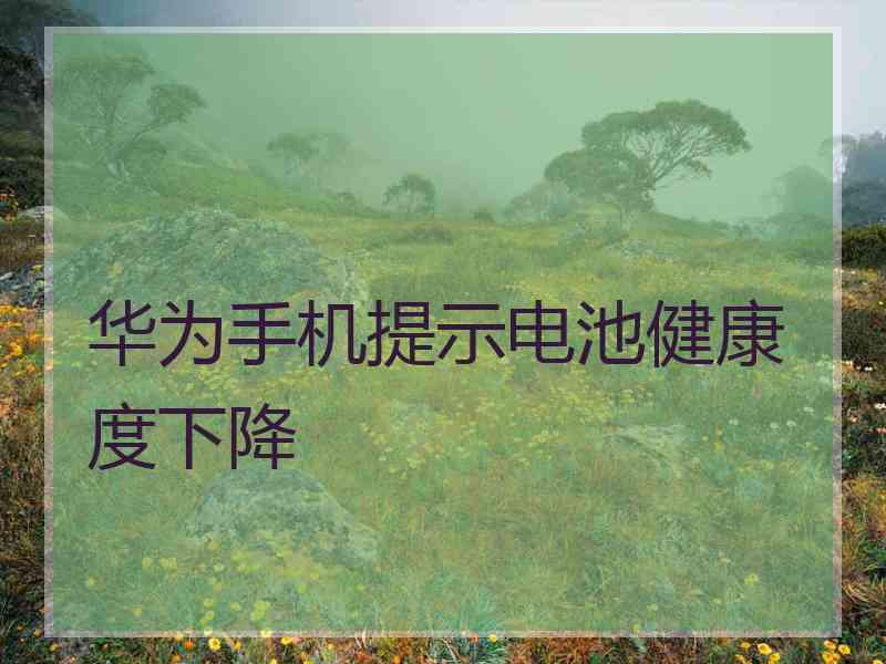 华为手机提示电池健康度下降