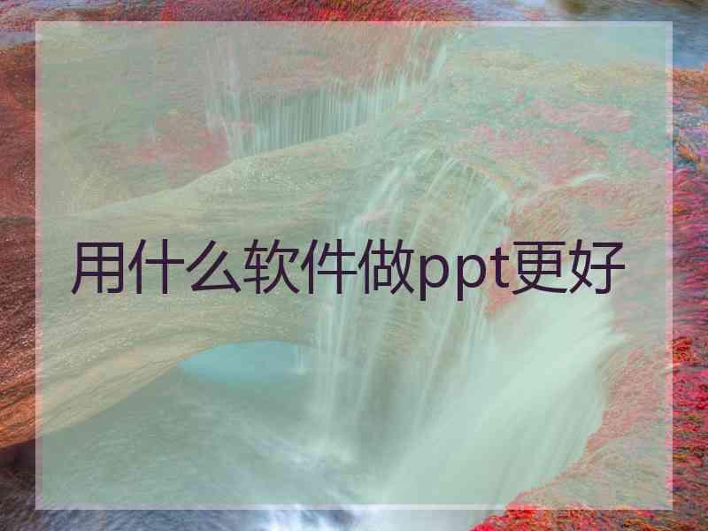 用什么软件做ppt更好