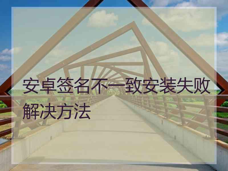 安卓签名不一致安装失败解决方法