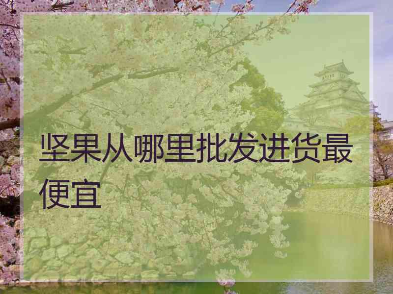 坚果从哪里批发进货最便宜