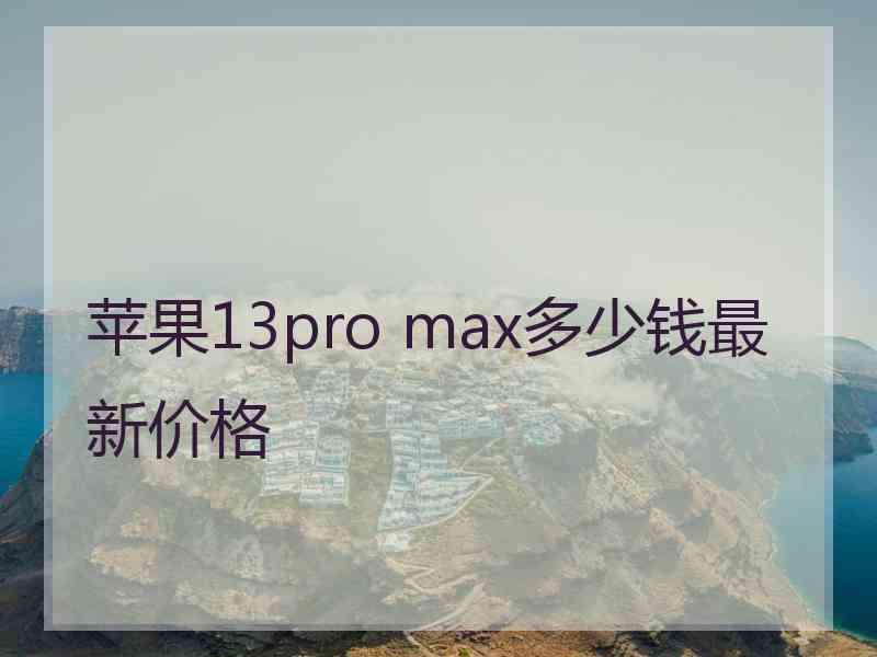 苹果13pro max多少钱最新价格