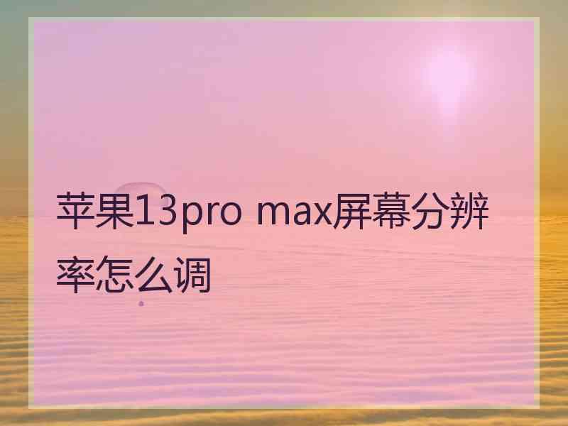 苹果13pro max屏幕分辨率怎么调