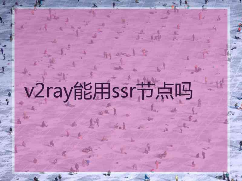 v2ray能用ssr节点吗