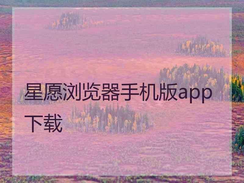 星愿浏览器手机版app下载