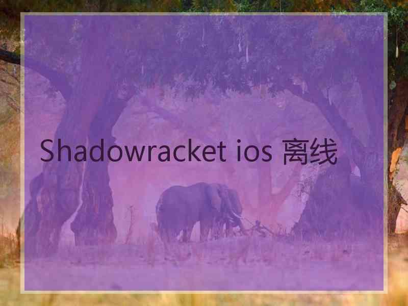 Shadowracket ios 离线