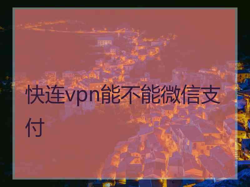 快连vpn能不能微信支付