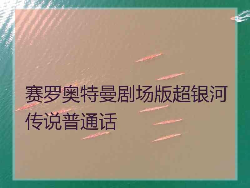 赛罗奥特曼剧场版超银河传说普通话