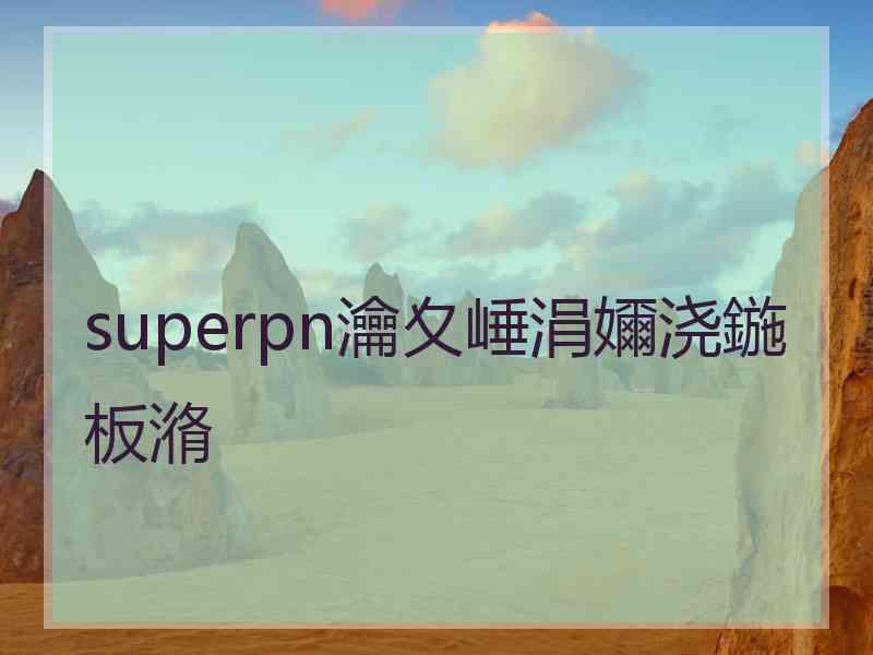 superpn瀹夊崜涓嬭浇鍦板潃