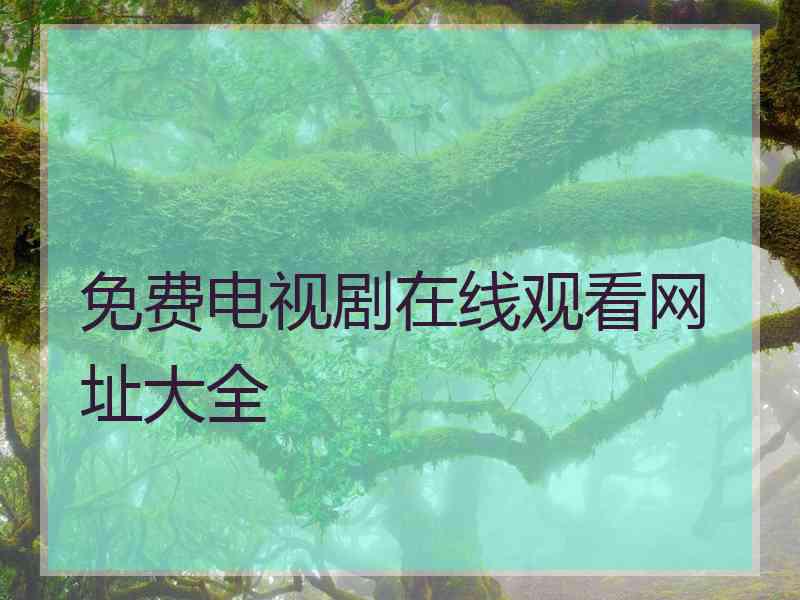 免费电视剧在线观看网址大全