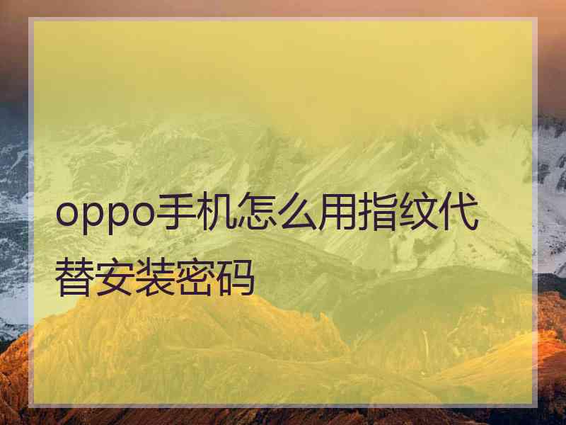 oppo手机怎么用指纹代替安装密码