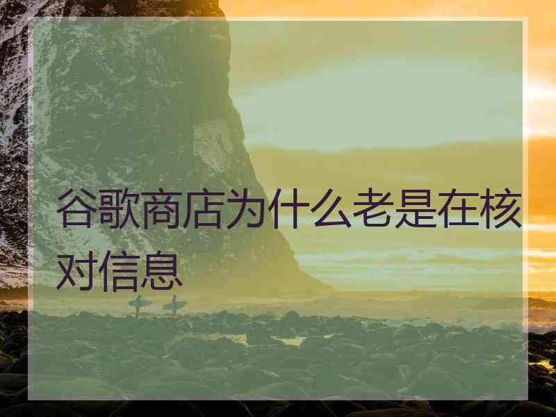 谷歌商店为什么老是在核对信息