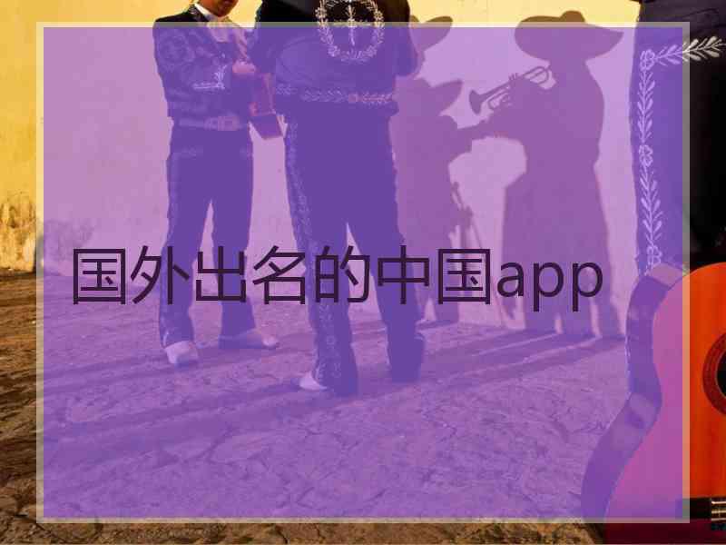 国外出名的中国app