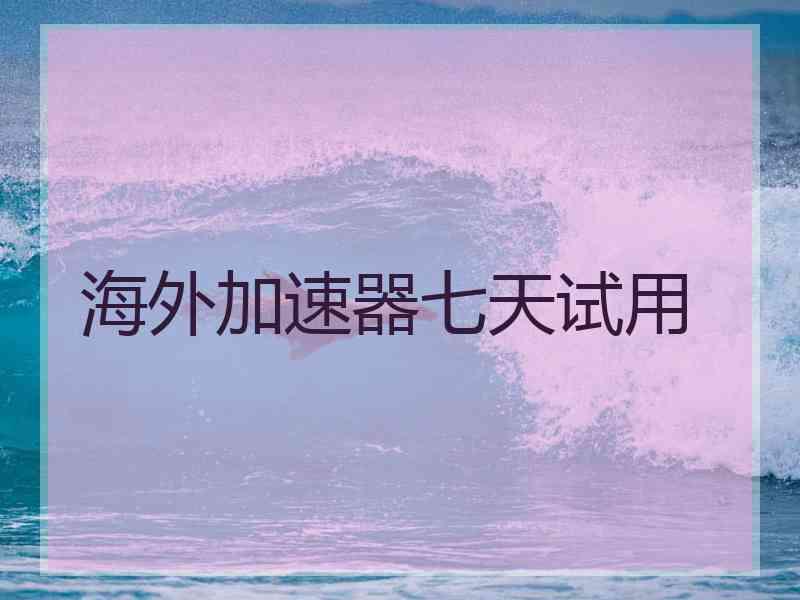 海外加速器七天试用