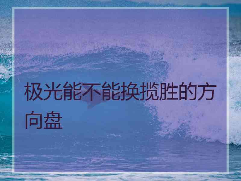 极光能不能换揽胜的方向盘