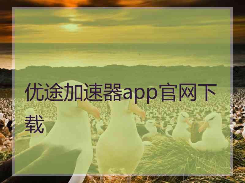 优途加速器app官网下载