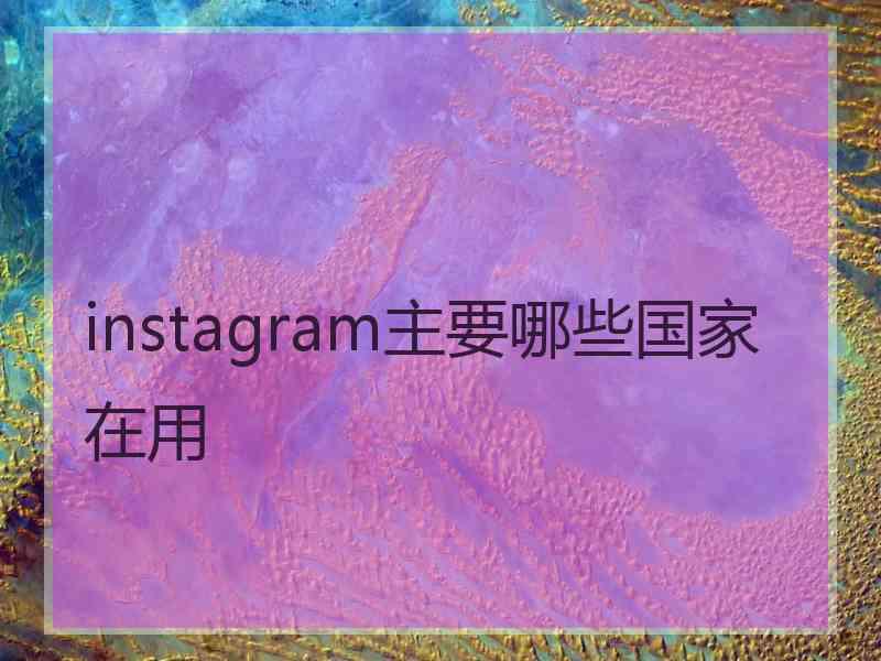 instagram主要哪些国家在用