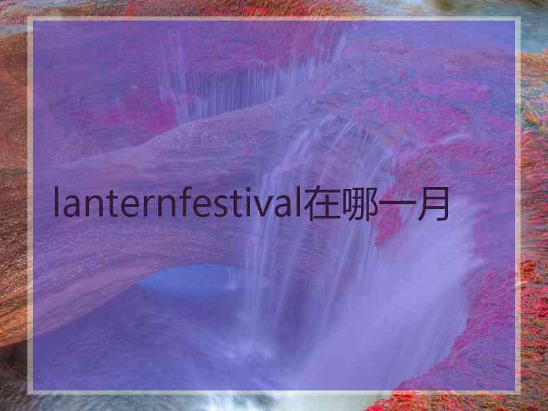 lanternfestival在哪一月