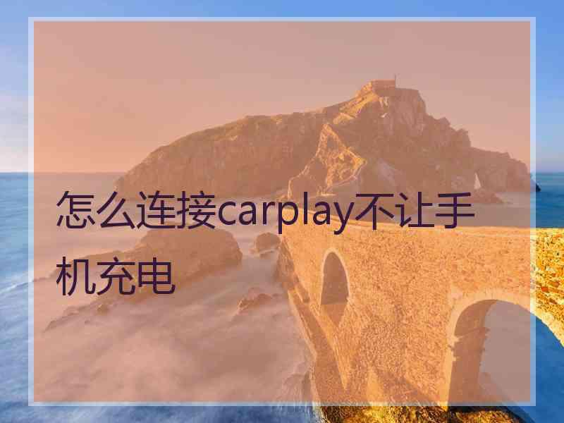 怎么连接carplay不让手机充电