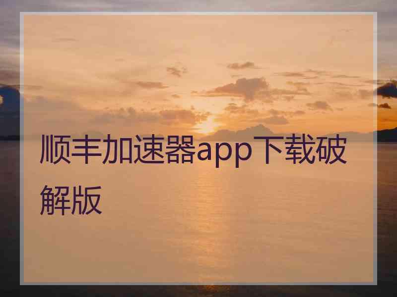 顺丰加速器app下载破解版