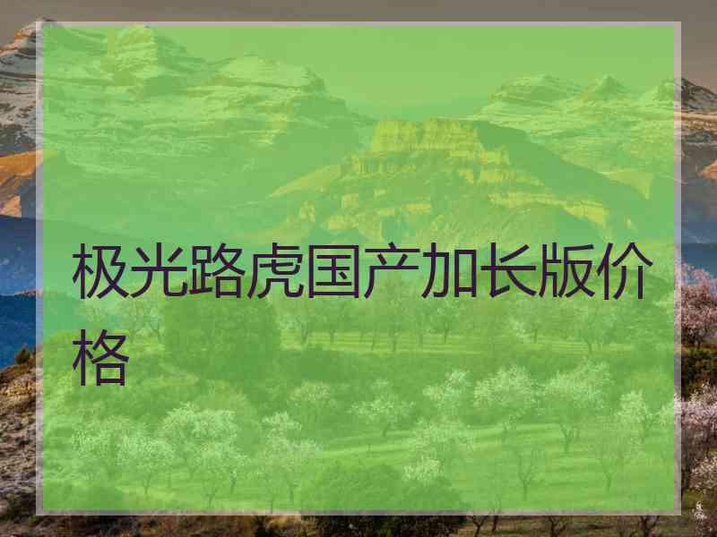 极光路虎国产加长版价格